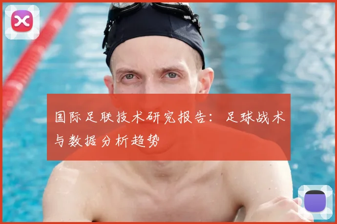 国际足联技术研究报告:足球战术与数据分析趋势