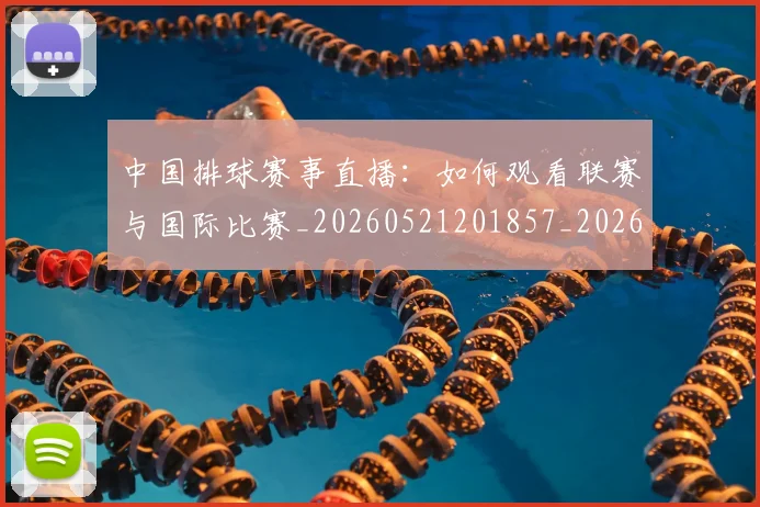 中国排球赛事直播:如何观看联赛与国际比赛_20260521201857_20260608142342