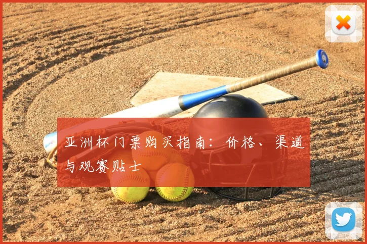 亚洲杯门票购买指南：价格、渠道与观赛贴士