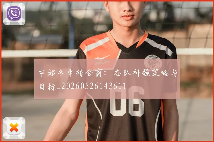 中超冬季转会窗：各队补强策略与目标_20260526143611