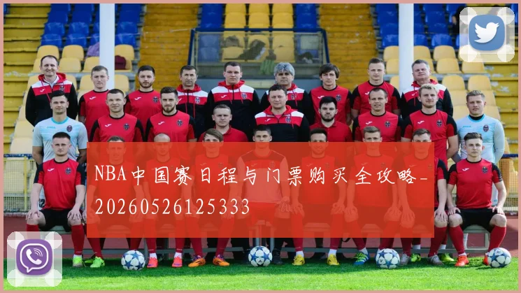 NBA中国赛日程与门票购买全攻略_20260526125333
